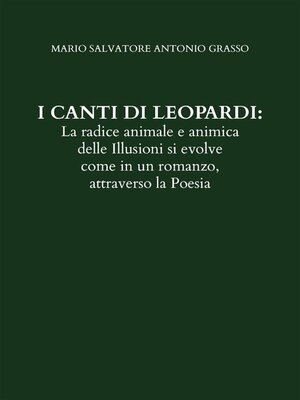 cover image of I CANTI DI LEOPARDI--La radice animale e animica delle Illusioni si evolve come in un romanzo, attraverso la Poesia